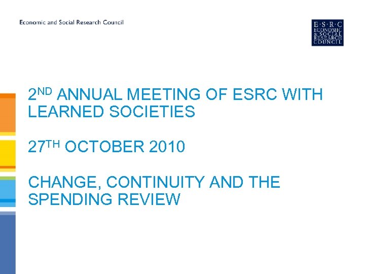 2 ND ANNUAL MEETING OF ESRC WITH LEARNED SOCIETIES 27 TH OCTOBER 2010 CHANGE,
