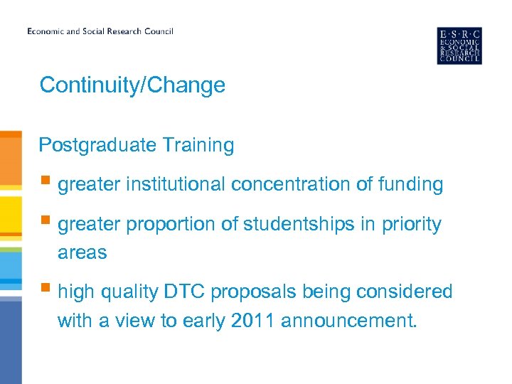 Continuity/Change Postgraduate Training § greater institutional concentration of funding § greater proportion of studentships