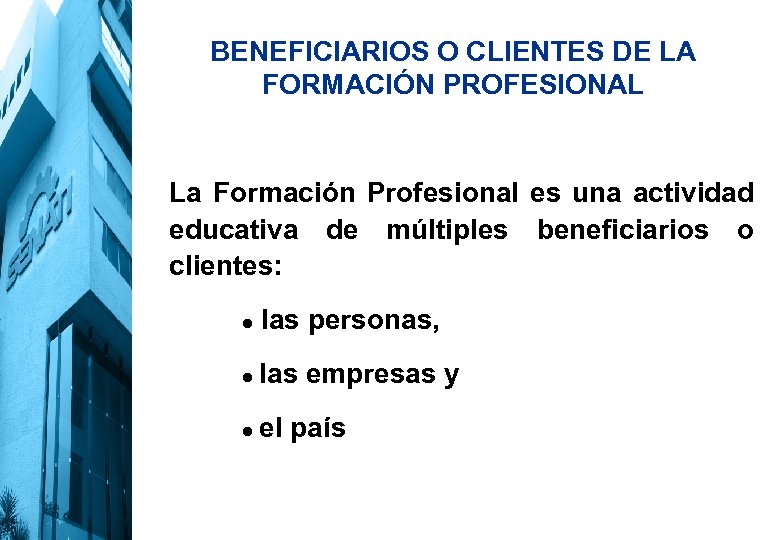 BENEFICIARIOS O CLIENTES DE LA FORMACIÓN PROFESIONAL La Formación Profesional es una actividad educativa