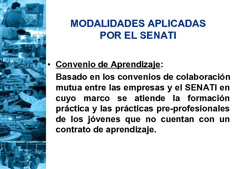 MODALIDADES APLICADAS POR EL SENATI • Convenio de Aprendizaje: Basado en los convenios de