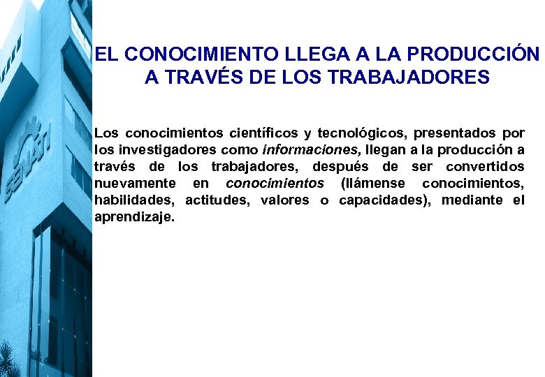 EL CONOCIMIENTO LLEGA A LA PRODUCCIÓN A TRAVÉS DE LOS TRABAJADORES • Los conocimientos