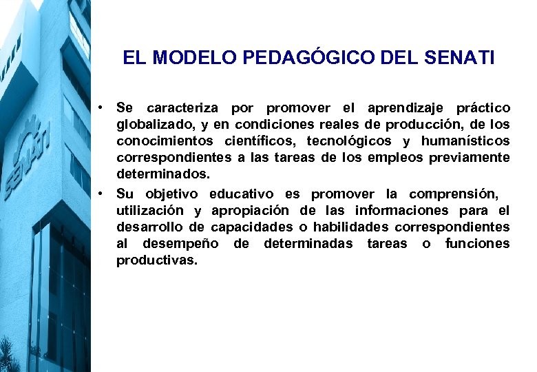 EL MODELO PEDAGÓGICO DEL SENATI • Se caracteriza por promover el aprendizaje práctico globalizado,