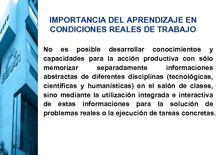 IMPORTANCIA DEL APRENDIZAJE EN CONDICIONES REALES DE TRABAJO No es posible desarrollar conocimientos y