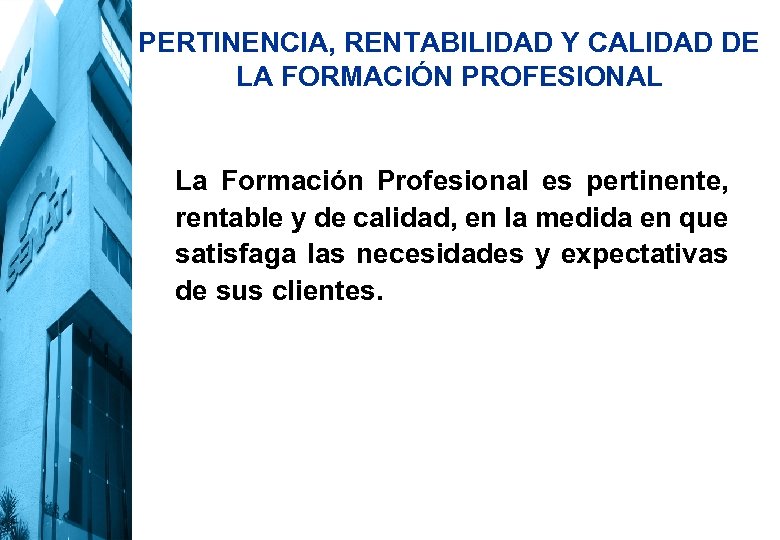 PERTINENCIA, RENTABILIDAD Y CALIDAD DE LA FORMACIÓN PROFESIONAL La Formación Profesional es pertinente, rentable