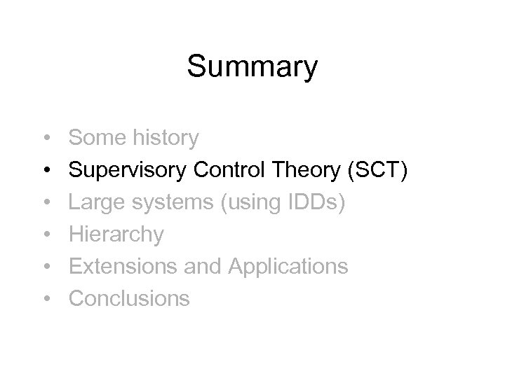 Summary • • • Some history Supervisory Control Theory (SCT) Large systems (using IDDs)