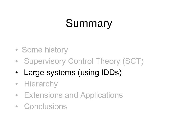 Summary • • • Some history Supervisory Control Theory (SCT) Large systems (using IDDs)