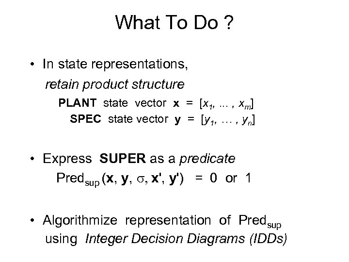 What To Do ? • In state representations, retain product structure PLANT state vector