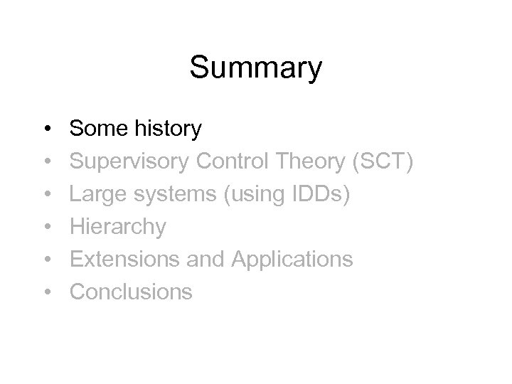 Summary • • • Some history Supervisory Control Theory (SCT) Large systems (using IDDs)