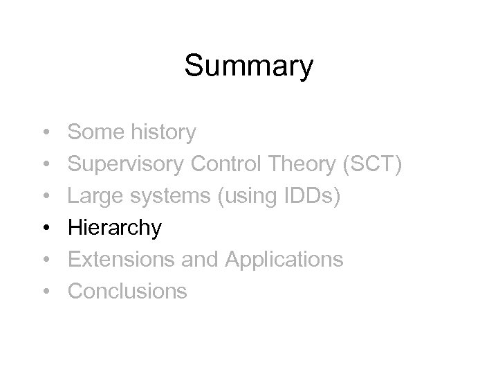 Summary • • • Some history Supervisory Control Theory (SCT) Large systems (using IDDs)