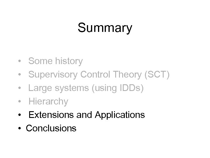 Summary • • • Some history Supervisory Control Theory (SCT) Large systems (using IDDs)