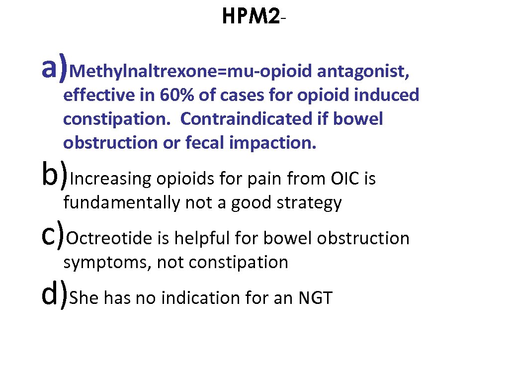 HPM 2 - a)Methylnaltrexone=mu-opioid antagonist, effective in 60% of cases for opioid induced constipation.