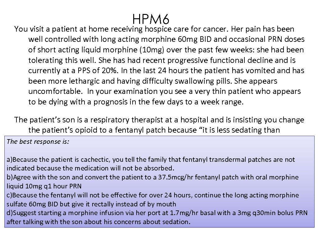 HPM 6 You visit a patient at home receiving hospice care for cancer. Her