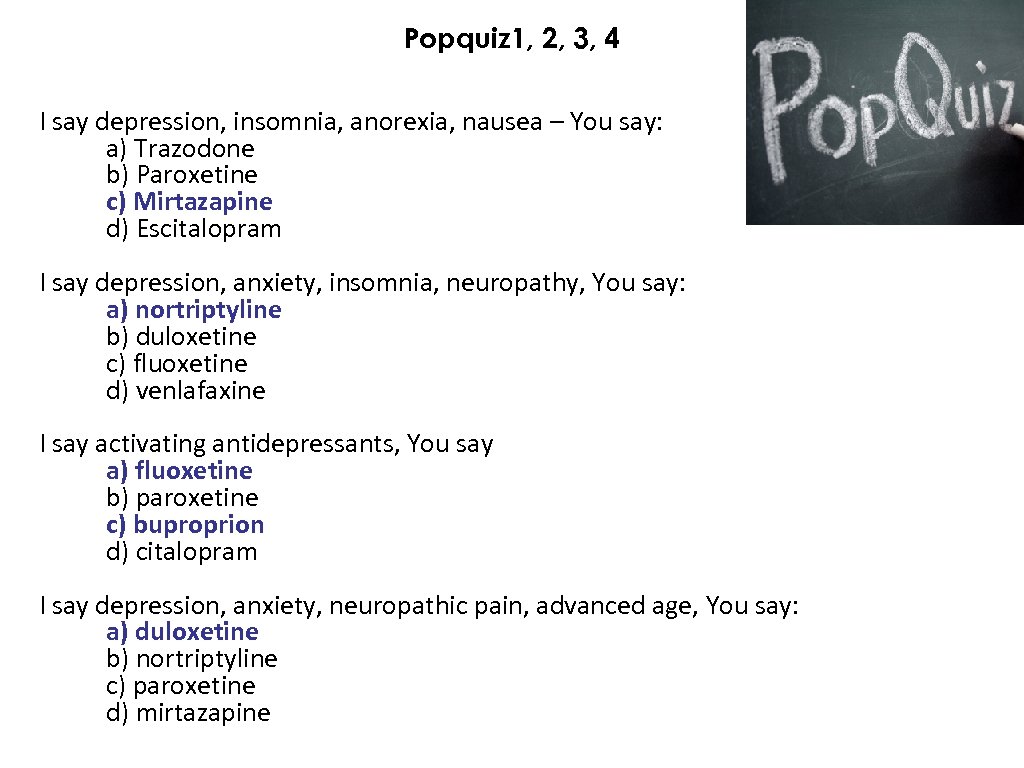 Popquiz 1, 2, 3, 4 I say depression, insomnia, anorexia, nausea – You say: