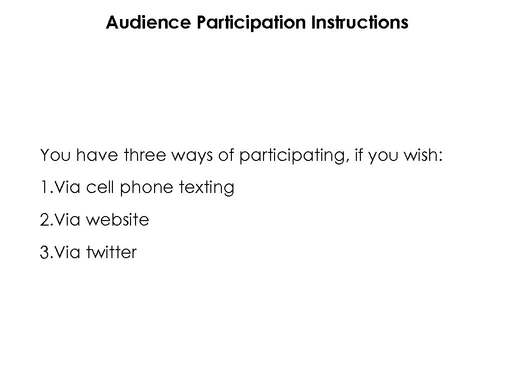 Audience Participation Instructions You have three ways of participating, if you wish: 1. Via