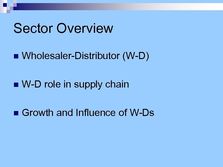 Sector Overview n Wholesaler-Distributor (W-D) n W-D role in supply chain n Growth and