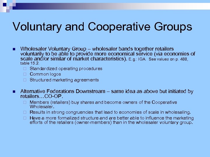 Voluntary and Cooperative Groups n Wholesaler Voluntary Group – wholesaler bands together retailers voluntarily