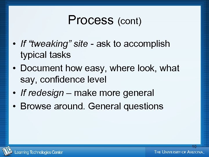 Process (cont) • If “tweaking” site - ask to accomplish typical tasks • Document