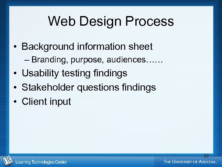 Web Design Process • Background information sheet – Branding, purpose, audiences…… • Usability testing