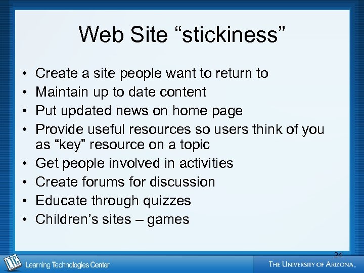Web Site “stickiness” • • Create a site people want to return to Maintain
