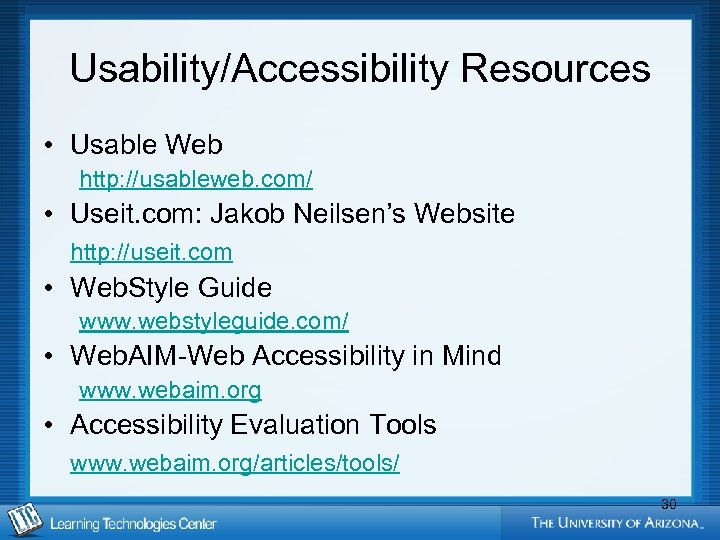Usability/Accessibility Resources • Usable Web http: //usableweb. com/ • Useit. com: Jakob Neilsen’s Website