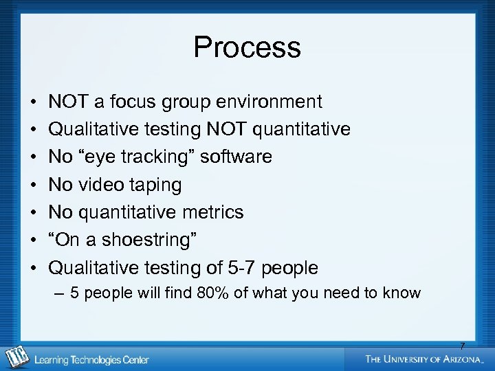Process • • NOT a focus group environment Qualitative testing NOT quantitative No “eye