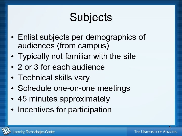 Subjects • Enlist subjects per demographics of audiences (from campus) • Typically not familiar