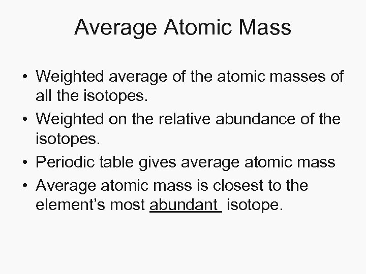 Average Atomic Mass • Weighted average of the atomic masses of all the isotopes.