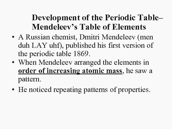 Development of the Periodic Table– Mendeleev’s Table of Elements • A Russian chemist, Dmitri