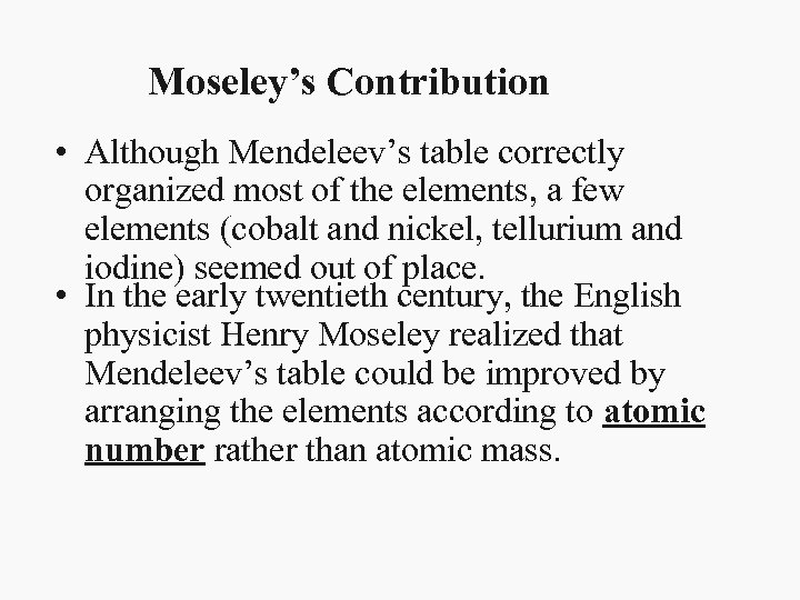 Moseley’s Contribution • Although Mendeleev’s table correctly organized most of the elements, a few