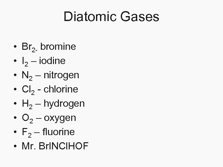 Diatomic Gases • • Br 2 - bromine I 2 – iodine N 2