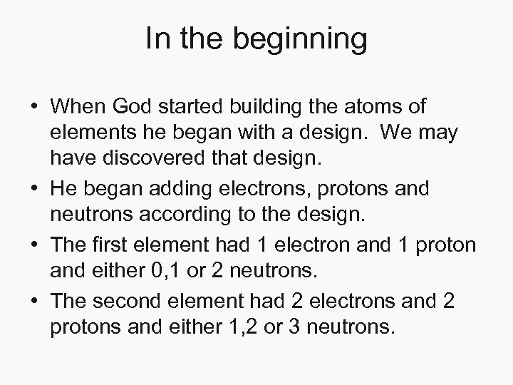 In the beginning • When God started building the atoms of elements he began