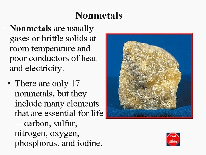 Nonmetals • Nonmetals are usually gases or brittle solids at room temperature and poor