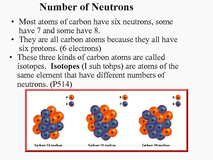 Number of Neutrons • Most atoms of carbon have six neutrons, some have 7