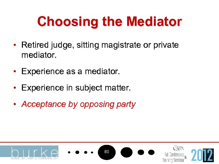 Choosing the Mediator • Retired judge, sitting magistrate or private mediator. • Experience as