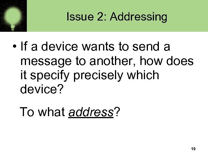 Issue 2: Addressing • If a device wants to send a message to another,