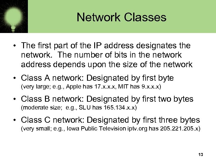 Network Classes • The first part of the IP address designates the network. The