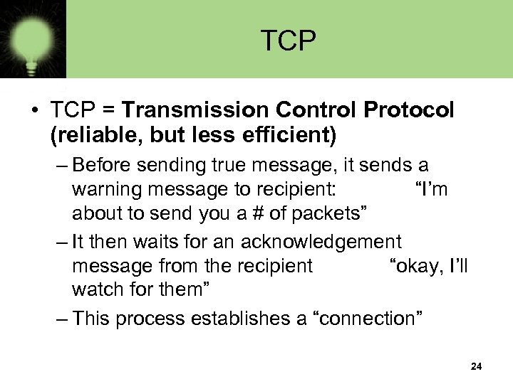 TCP • TCP = Transmission Control Protocol (reliable, but less efficient) – Before sending