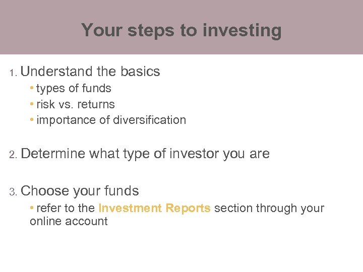 Your steps to investing 1. Understand the basics • types of funds • risk