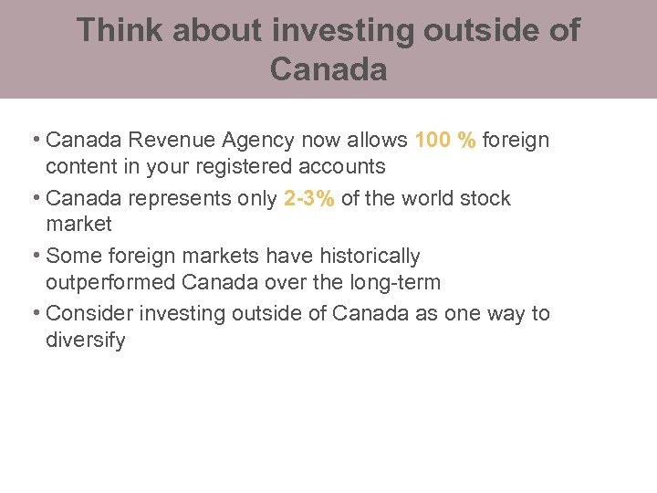 Think about investing outside of Canada • Canada Revenue Agency now allows 100 %