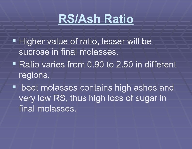 RS/Ash Ratio § Higher value of ratio, lesser will be sucrose in final molasses.