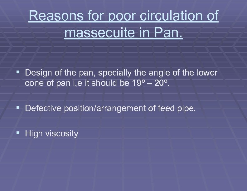 Reasons for poor circulation of massecuite in Pan. § Design of the pan, specially