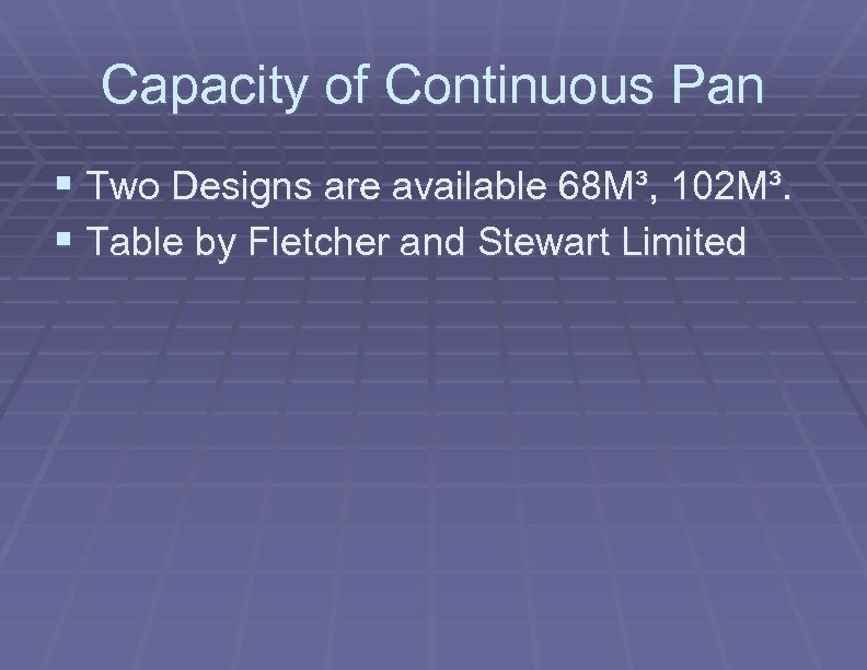 Capacity of Continuous Pan § Two Designs are available 68 M³, 102 M³. §
