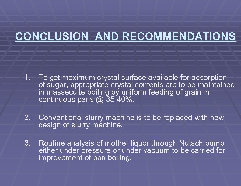 CONCLUSION AND RECOMMENDATIONS 1. To get maximum crystal surface available for adsorption of sugar,