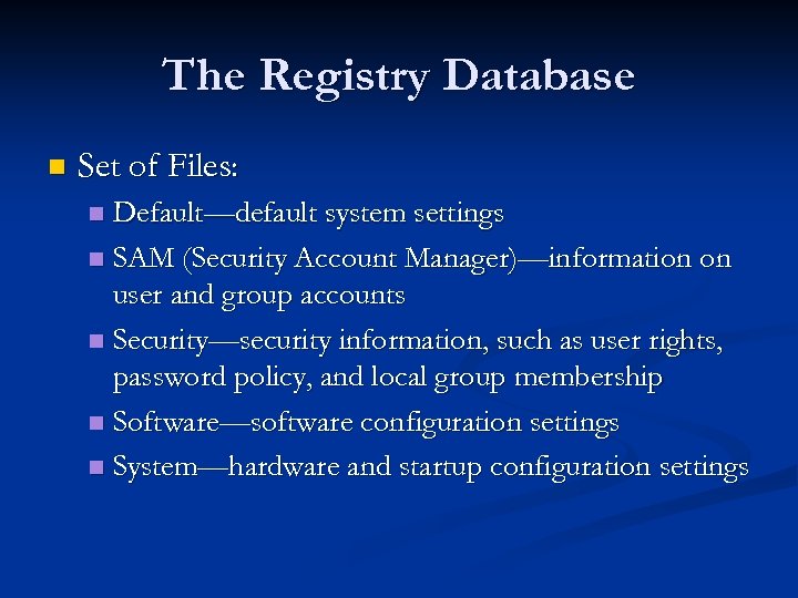The Registry Database n Set of Files: Default—default system settings n SAM (Security Account