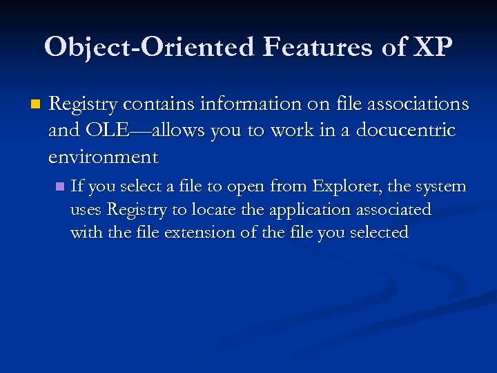 Object-Oriented Features of XP n Registry contains information on file associations and OLE—allows you