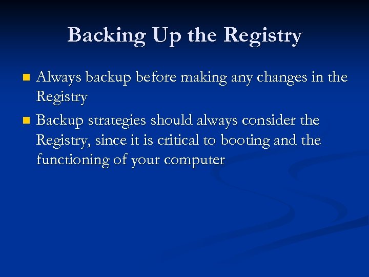 Backing Up the Registry Always backup before making any changes in the Registry n