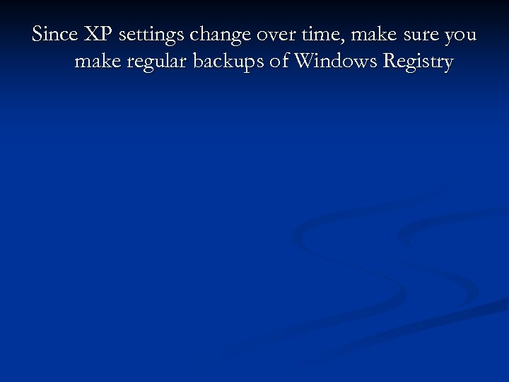 Since XP settings change over time, make sure you make regular backups of Windows