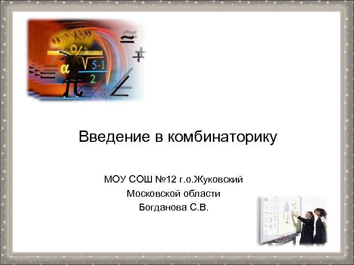Введение в комбинаторику МОУ СОШ № 12 г. о. Жуковский Московской области Богданова С.