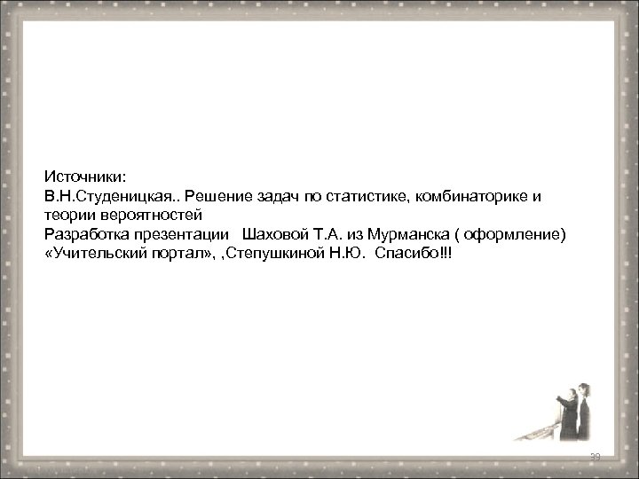 Источники: В. Н. Студеницкая. . Решение задач по статистике, комбинаторике и теории вероятностей Разработка