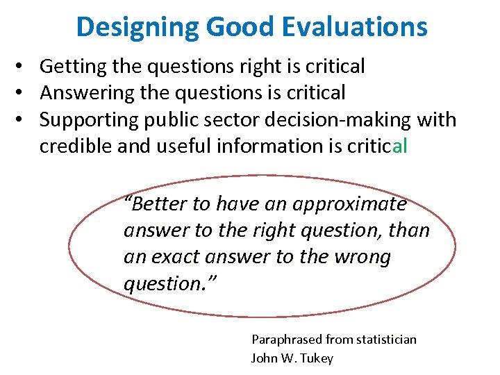 Designing Good Evaluations • Getting the questions right is critical • Answering the questions